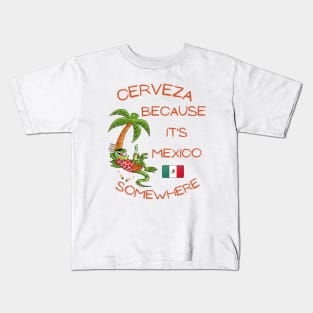 Cerveza Because it's Mexico Somewhere Kids T-Shirt